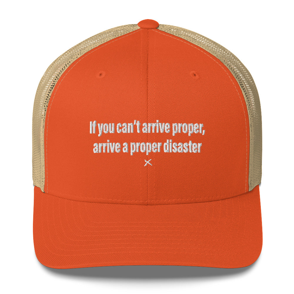 If you can't arrive proper, arrive a proper disaster - Hat