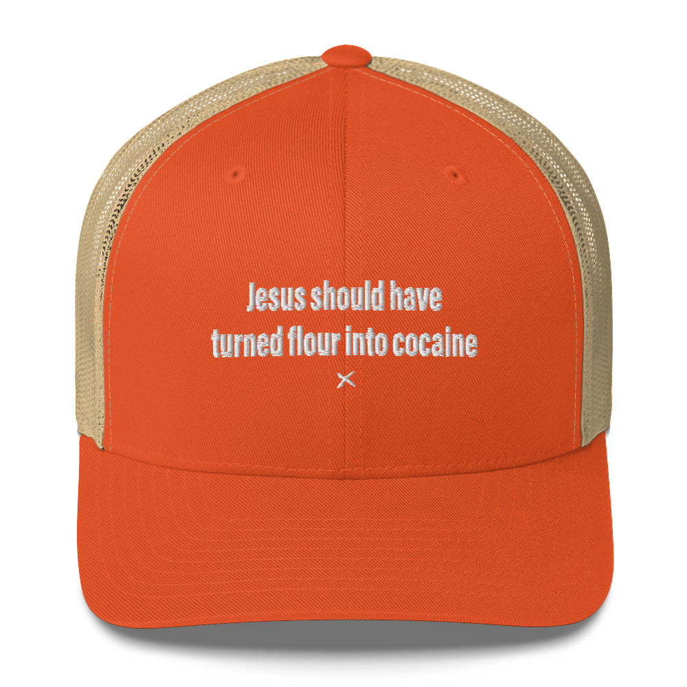 Jesus should have turned flour into cocaine - Hat