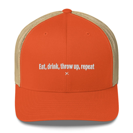 Eat, drink, throw up, repeat - Hat