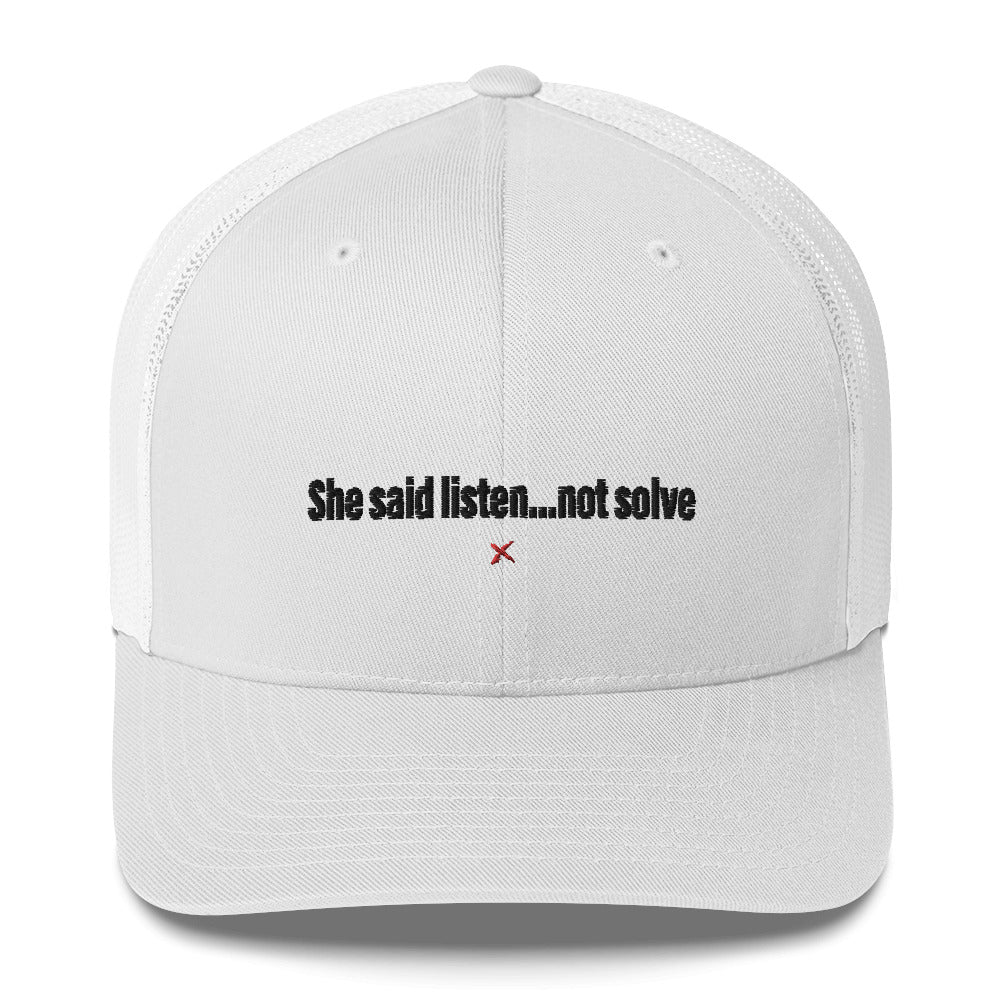 She said listen...not solve - Hat