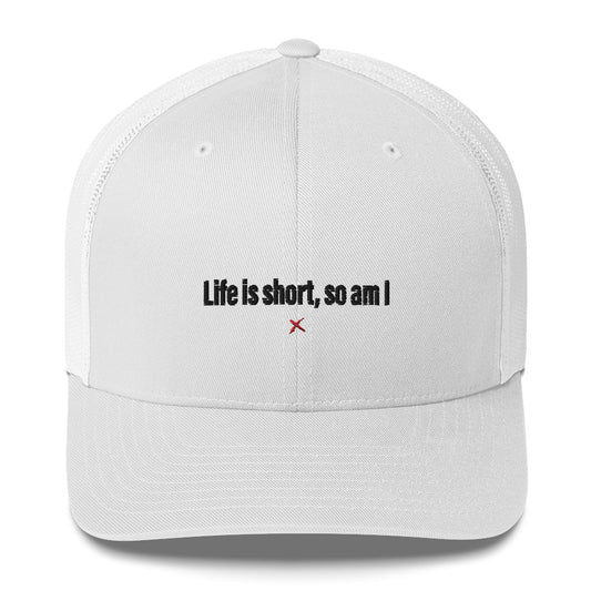 Life is short, so am I - Hat