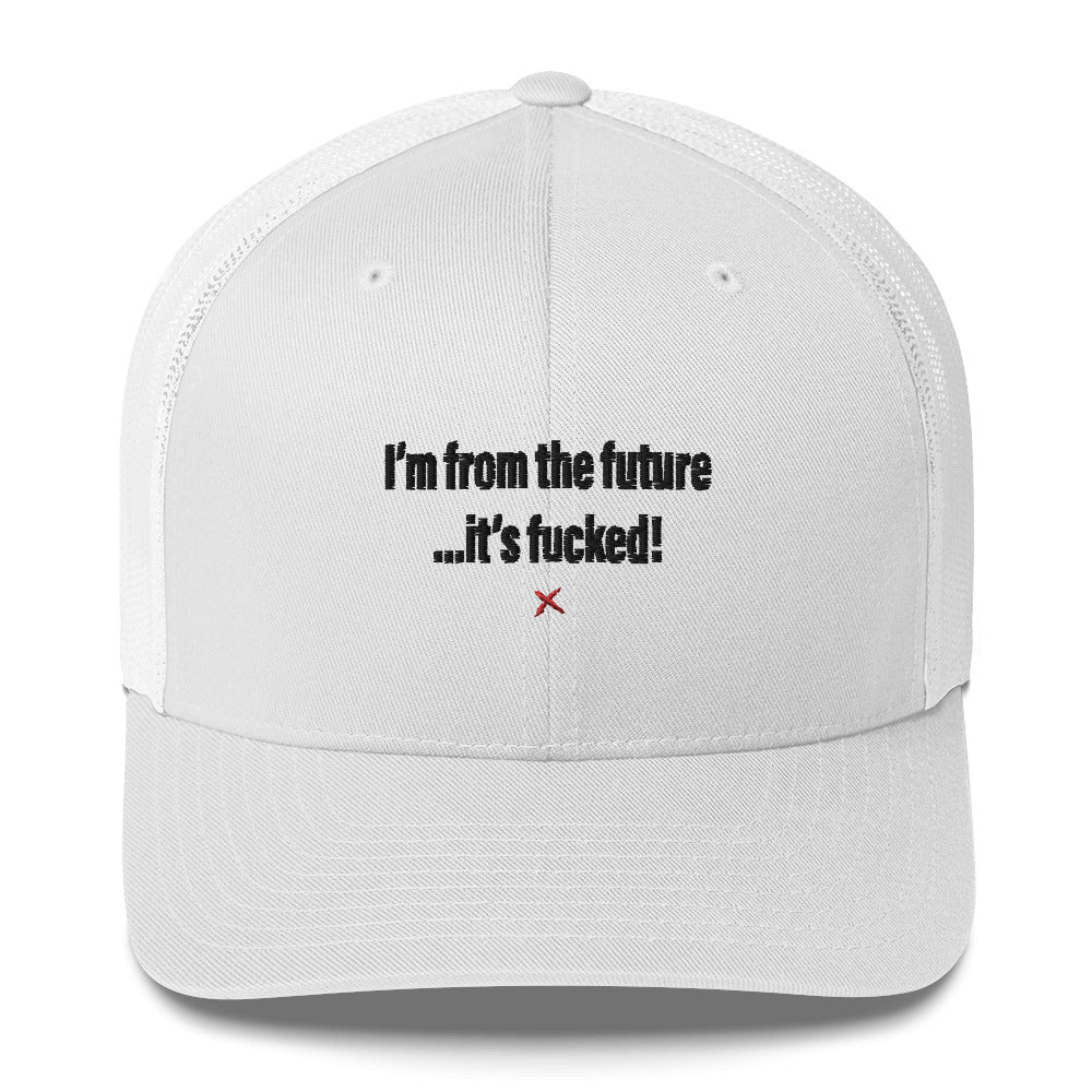 I'm from the future ...it's fucked! - Hat