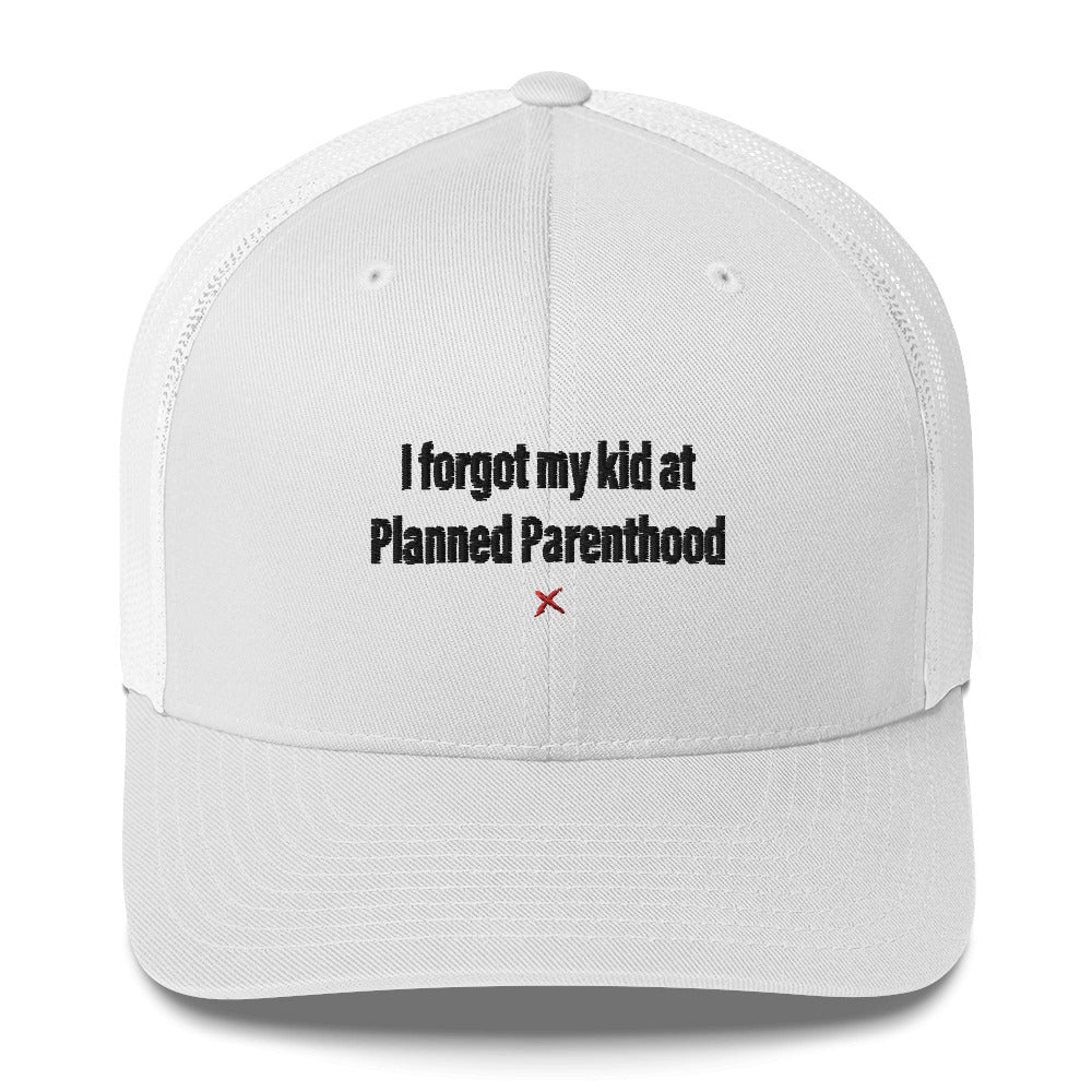 I forgot my kid at Planned Parenthood - Hat