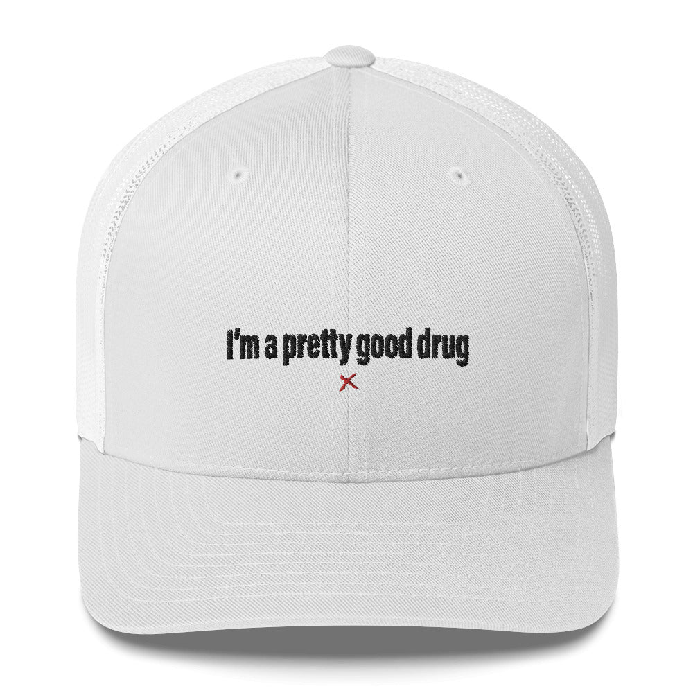 I'm a pretty good drug - Hat