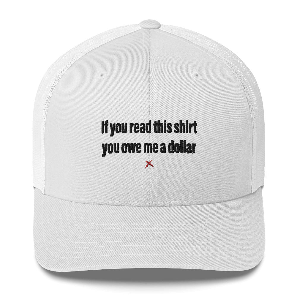 If you read this shirt you owe me a dollar - Hat