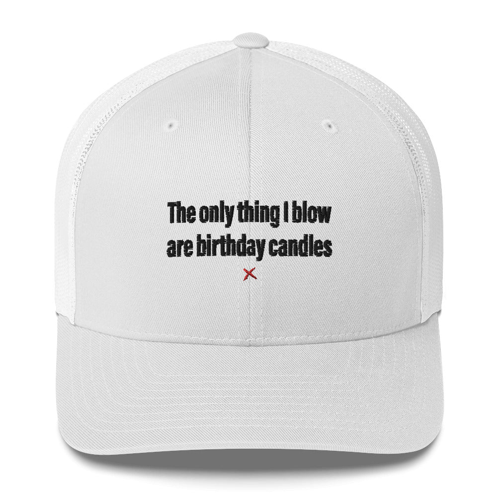 The only thing I blow are birthday candles - Hat