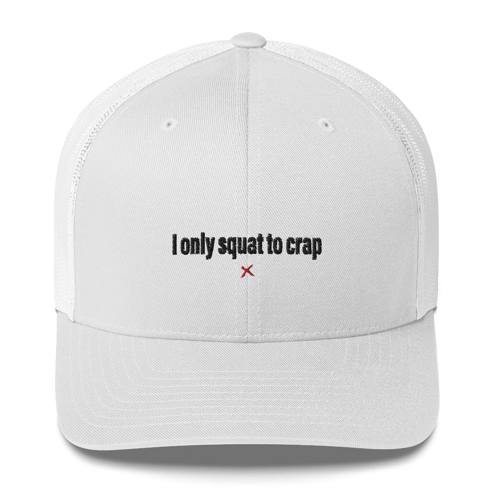 I only squat to crap - Hat