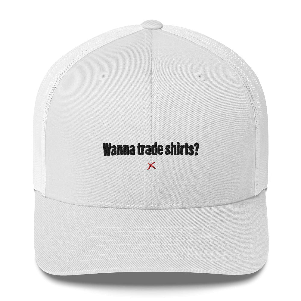 Wanna trade shirts? - Hat