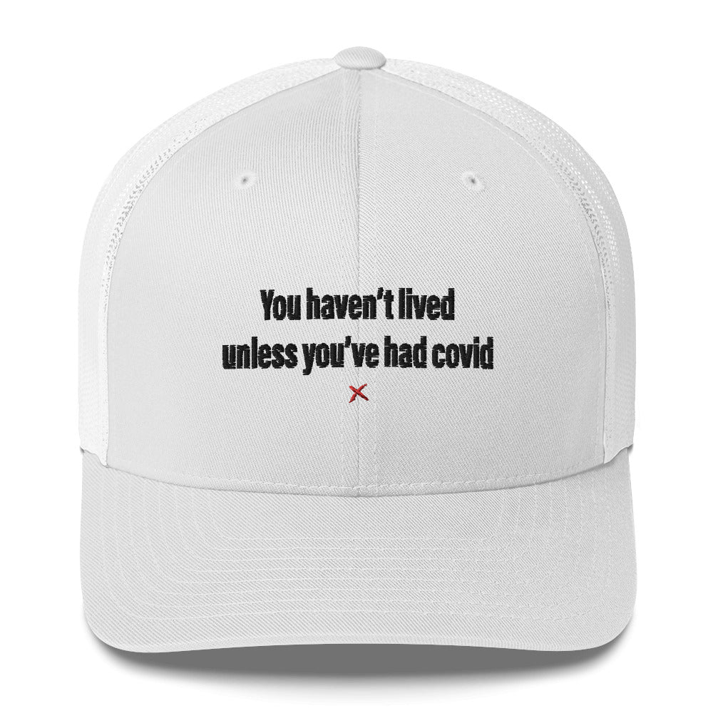 You haven't lived unless you've had covid - Hat