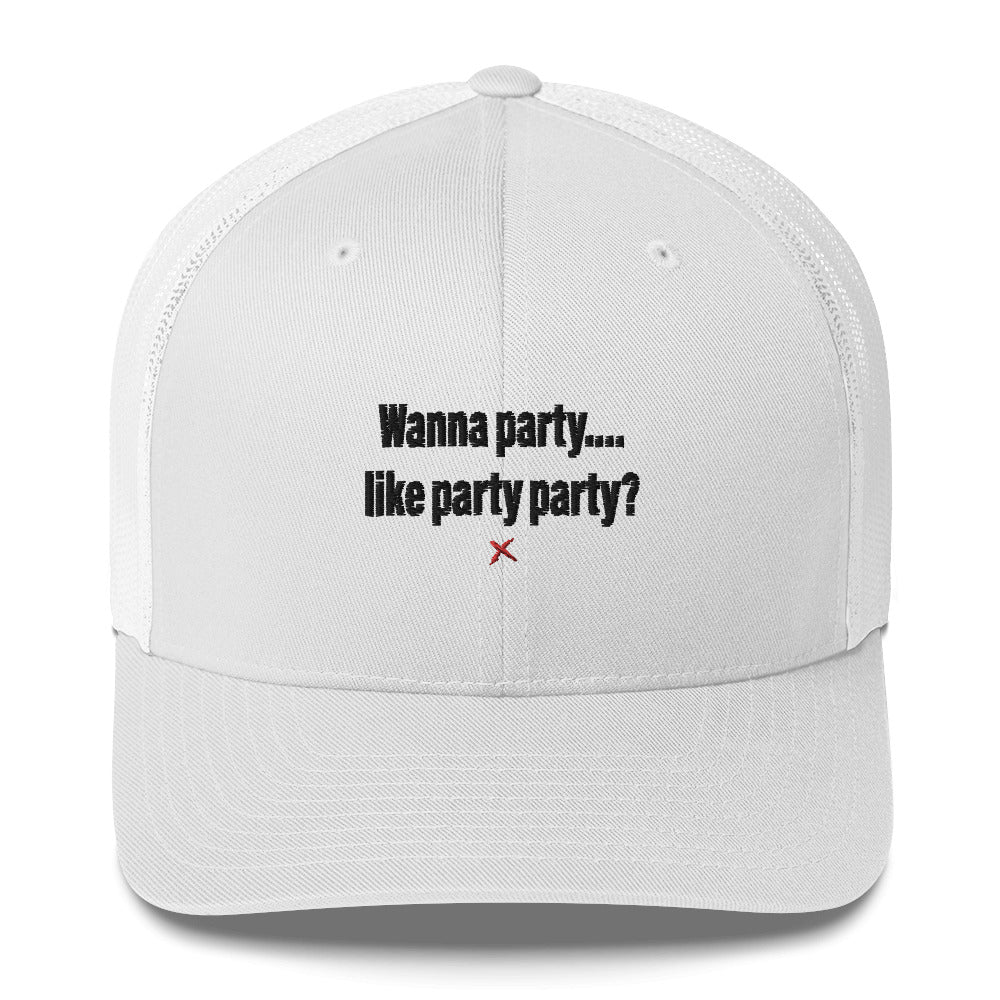 Wanna party.... like party party? - Hat