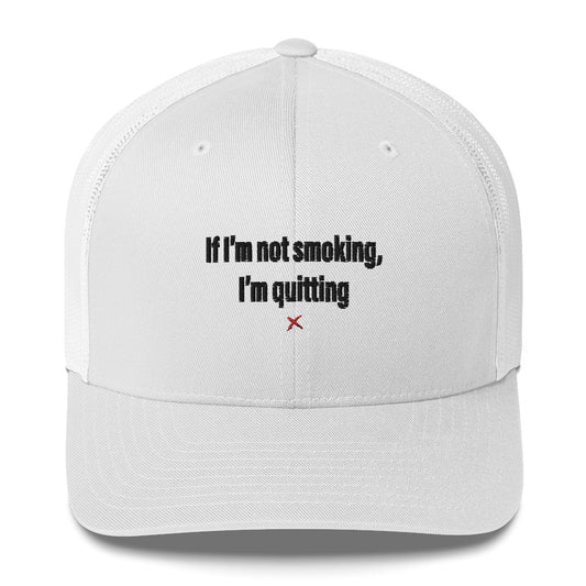 If I'm not smoking, I'm quitting - Hat