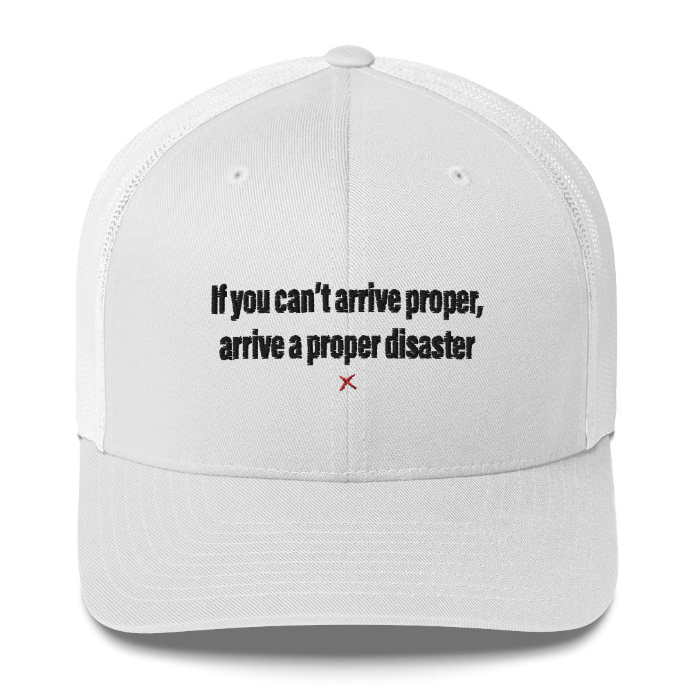 If you can't arrive proper, arrive a proper disaster - Hat