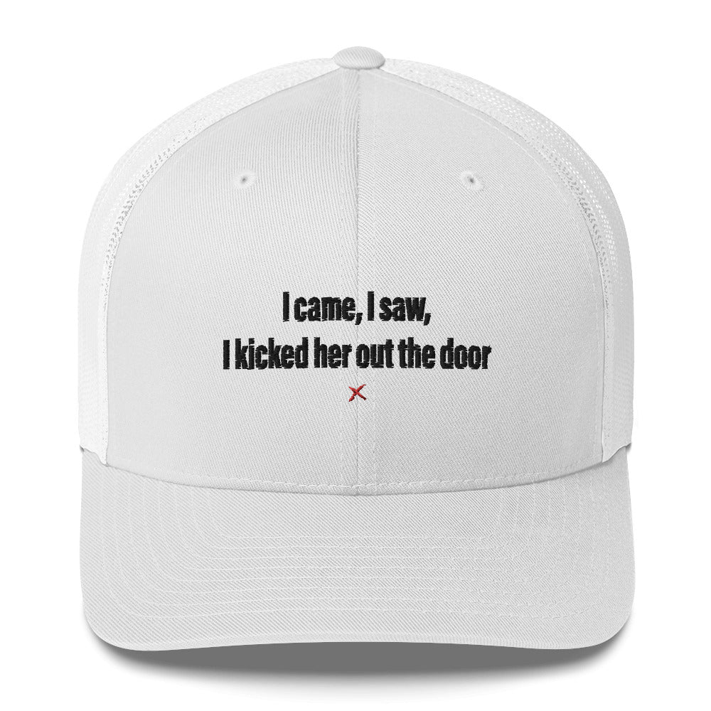 I came, I saw, I kicked her out the door - Hat