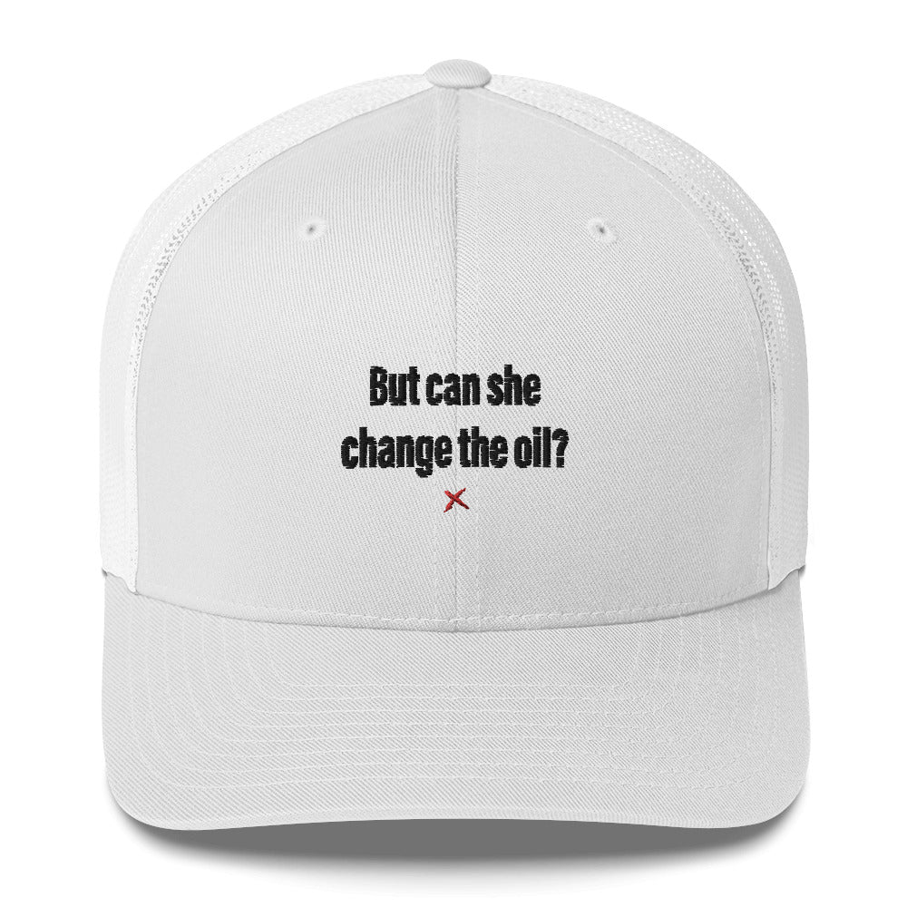 But can she change the oil? - Hat