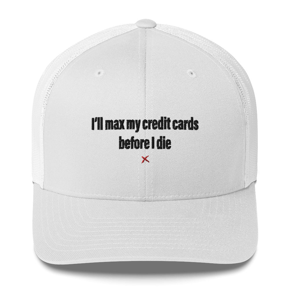 I'll max my credit cards before I die - Hat