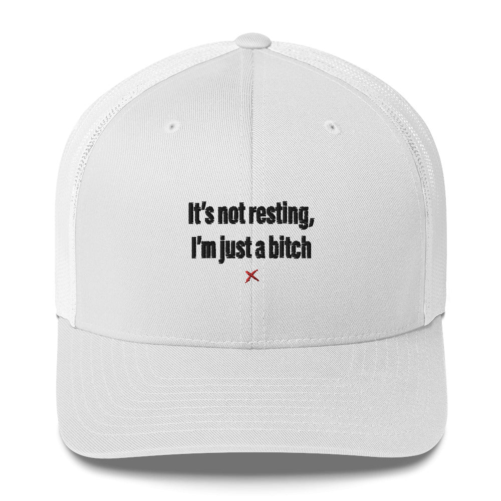 It's not resting, I'm just a bitch - Hat