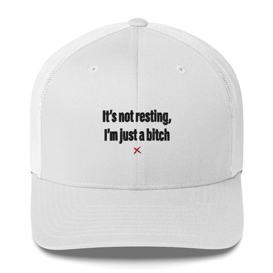 It's not resting, I'm just a bitch - Hat