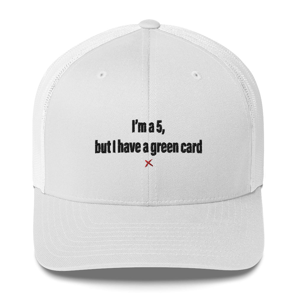 I'm a 5, but I have a green card - Hat