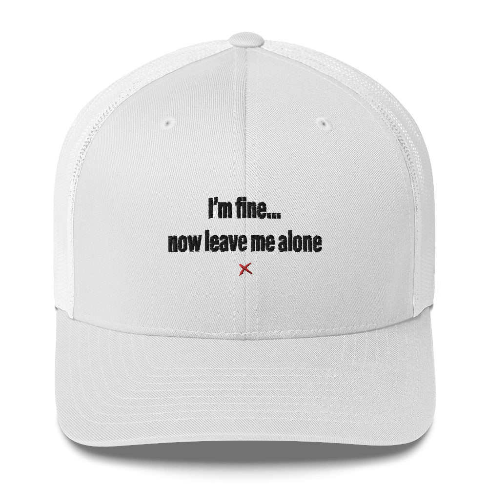 I'm fine... now leave me alone - Hat