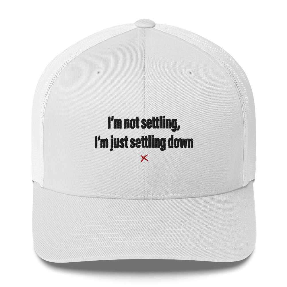 I'm not settling, I'm just settling down - Hat