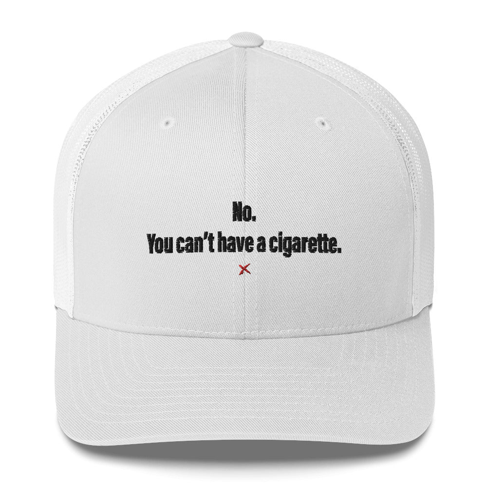 No. You can't have a cigarette. - Hat