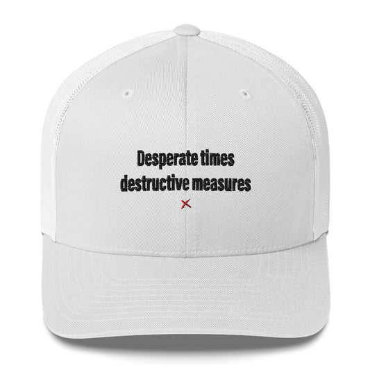Desperate times destructive measures - Hat
