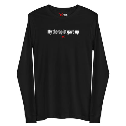 My therapist gave up - Longsleeve