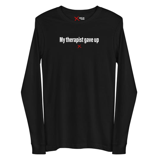 My therapist gave up - Longsleeve