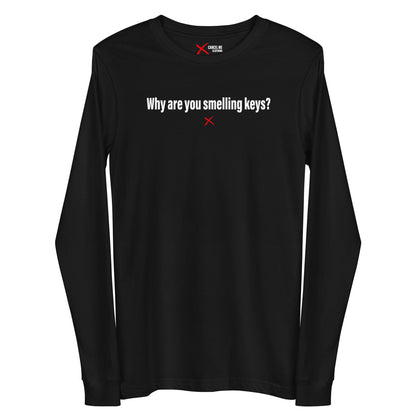 Why are you smelling keys? - Longsleeve