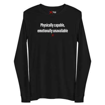 Physically capable, emotionally unavailable - Longsleeve