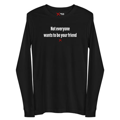 Not everyone wants to be your friend - Longsleeve