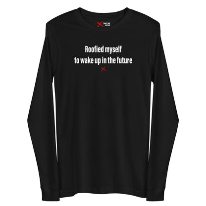 Roofied myself to wake up in the future - Longsleeve