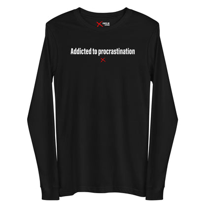 Addicted to procrastination - Longsleeve