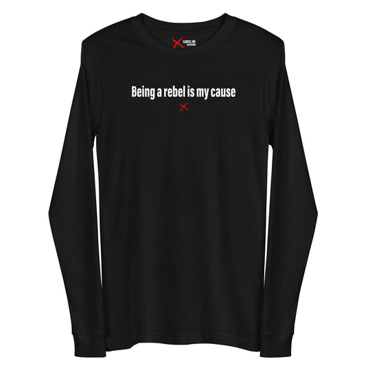 Being a rebel is my cause - Longsleeve