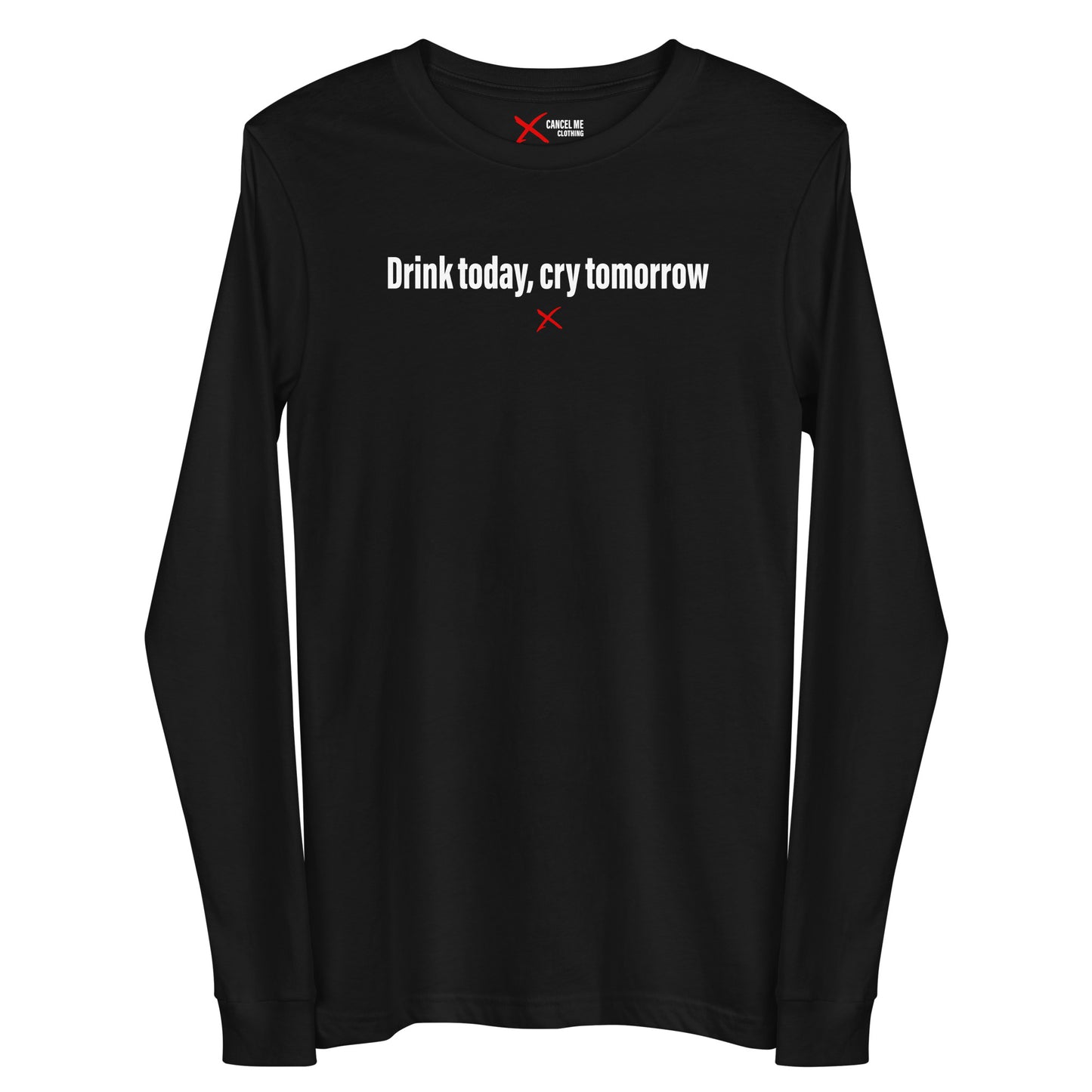 Drink today, cry tomorrow - Longsleeve