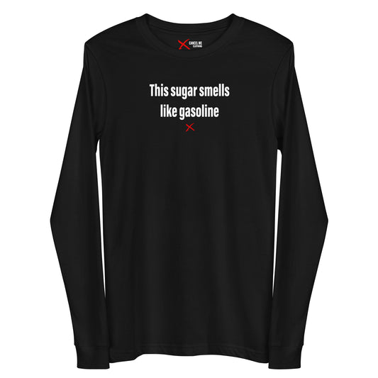 This sugar smells like gasoline - Longsleeve