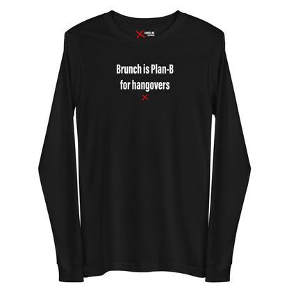 Brunch is Plan-B for hangovers - Longsleeve