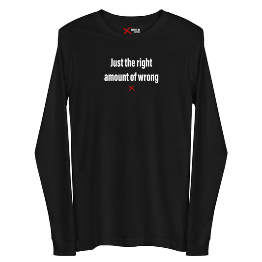 Just the right amount of wrong - Longsleeve