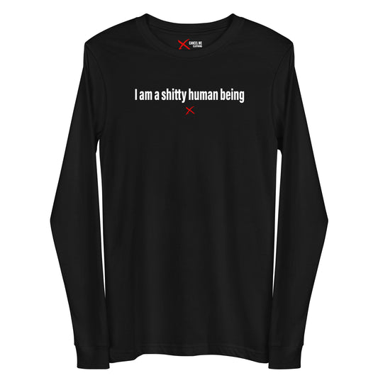 I am a shitty human being - Longsleeve