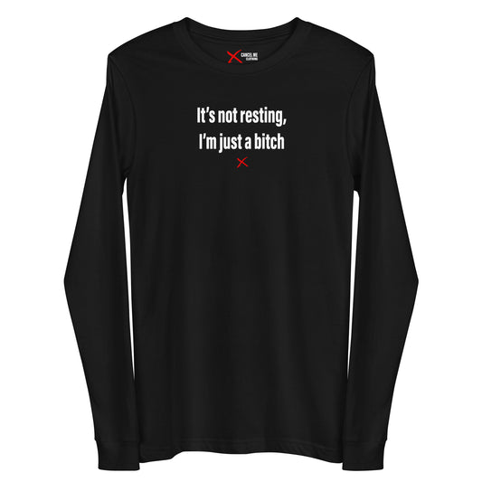 It's not resting, I'm just a bitch - Longsleeve