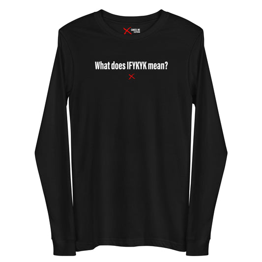 What does IFYKYK mean? - Longsleeve