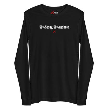 50% Sassy, 50% asshole - Longsleeve