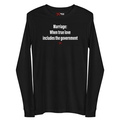 Marriage: When true love includes the government - Longsleeve