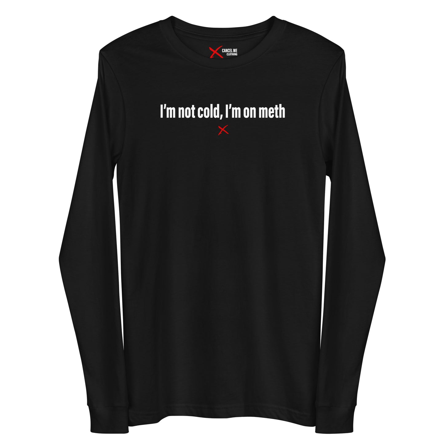 I'm not cold, I'm on meth - Longsleeve