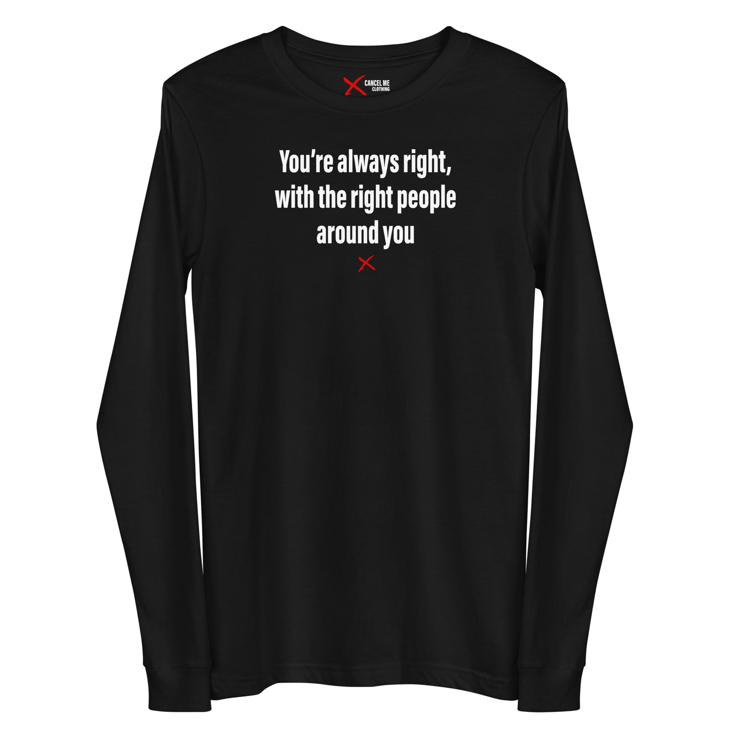 You're always right, with the right people around you - Longsleeve