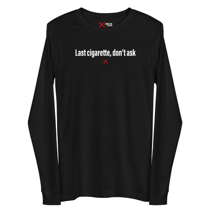 Last cigarette, don't ask - Longsleeve