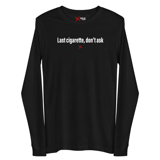 Last cigarette, don't ask - Longsleeve