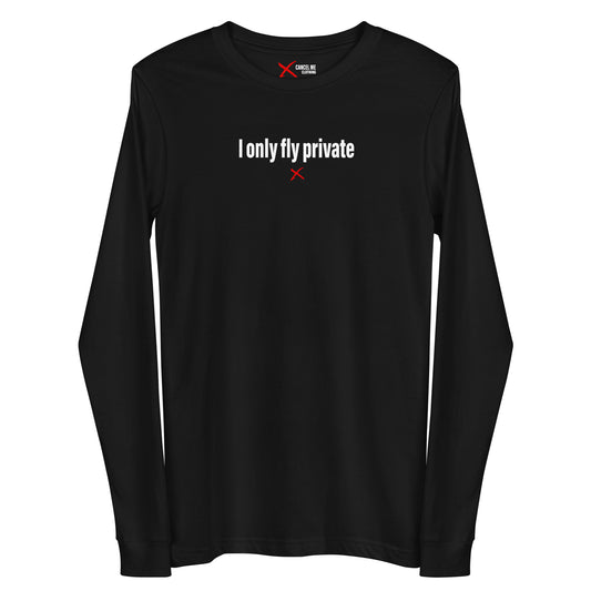 I only fly private - Longsleeve