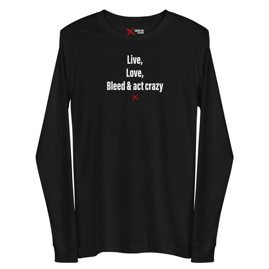 Live, love, bleed & act crazy - Longsleeve