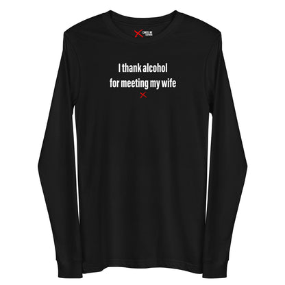 I thank alcohol for meeting my wife - Longsleeve